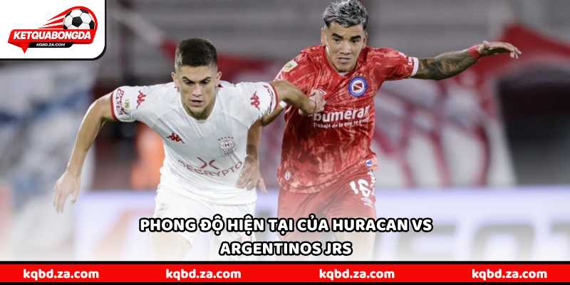 Phong độ hiện tại của Huracan vs Argentinos Jrs