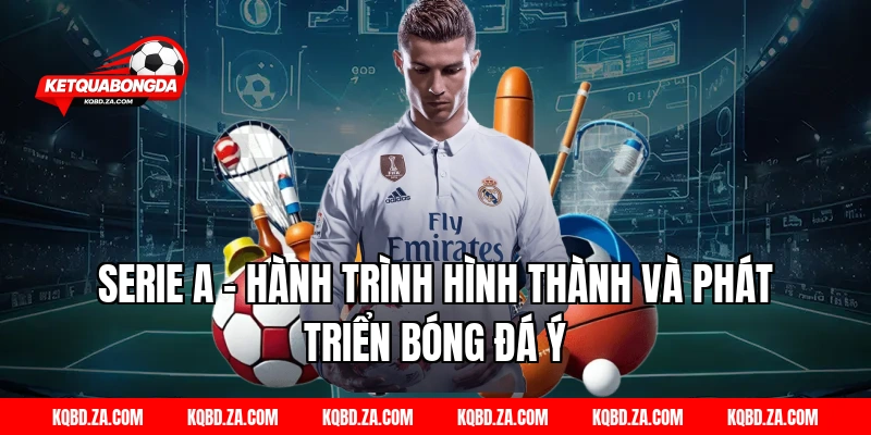 Serie A – Hành Trình Hình Thành và Phát Triển Bóng Đá Ý
