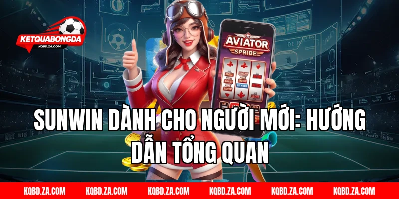 Sunwin dành cho người mới: Hướng dẫn tổng quan