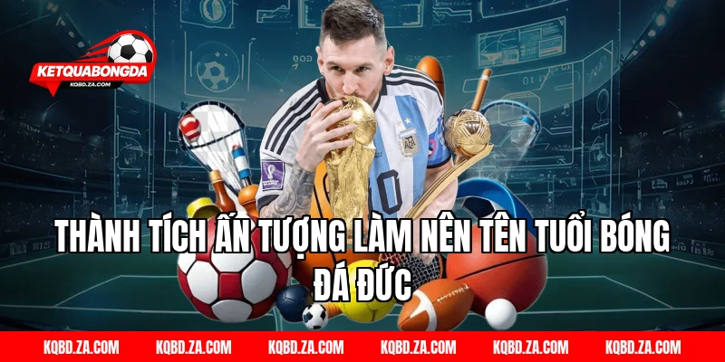 Thành Tích Ấn Tượng Làm Nên Tên Tuổi Bóng Đá Đức