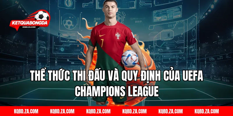 Thể Thức Thi Đấu và Quy Định Của UEFA Champions League