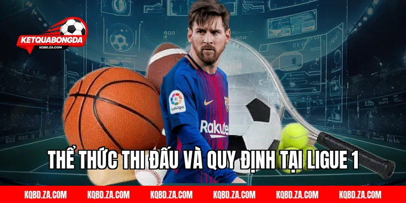 Thể Thức Thi Đấu Và Quy Định Tại Ligue 1