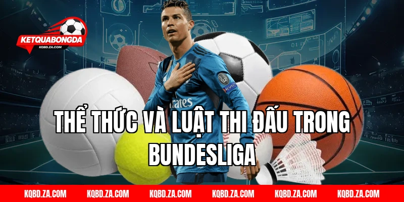 Thể Thức Và Luật Thi Đấu Trong Bundesliga