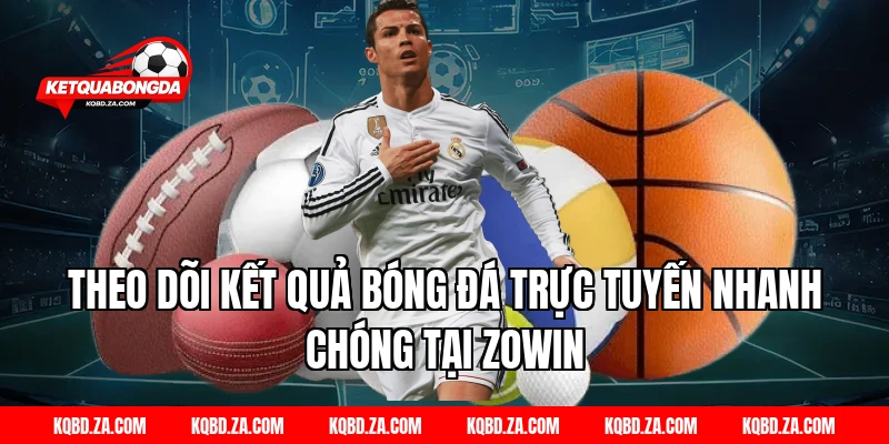 Theo dõi kết quả bóng đá trực tuyến nhanh chóng tại ZOWIN