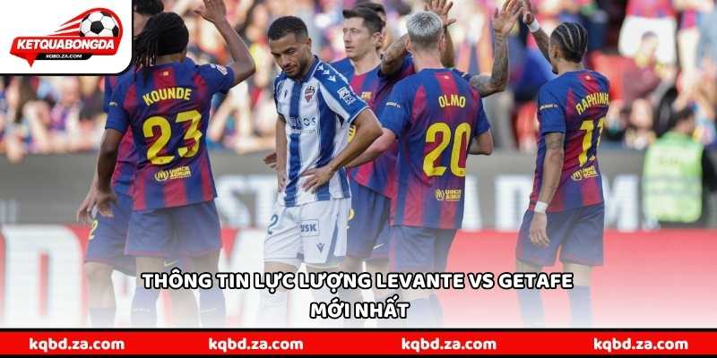 Thông tin lực lượng Levante vs Getafe mới nhất