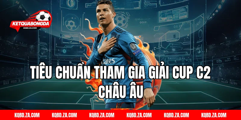 Tiêu Chuẩn Tham Gia Giải Cup C2 Châu Âu