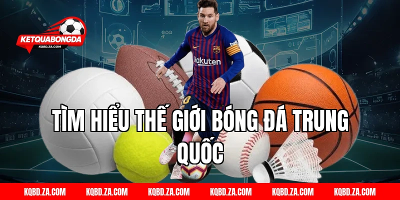 Tìm Hiểu Thế Giới Bóng Đá Trung Quốc