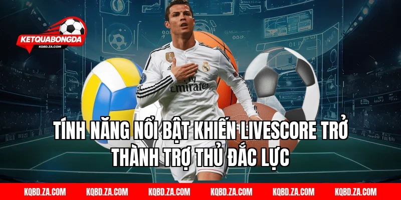 Tính năng nổi bật khiến Livescore trở thành trợ thủ đắc lực