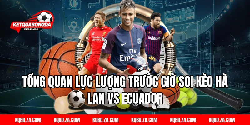 Tổng Quan Lực Lượng Trước Giờ Soi Kèo Hà Lan Vs Ecuador