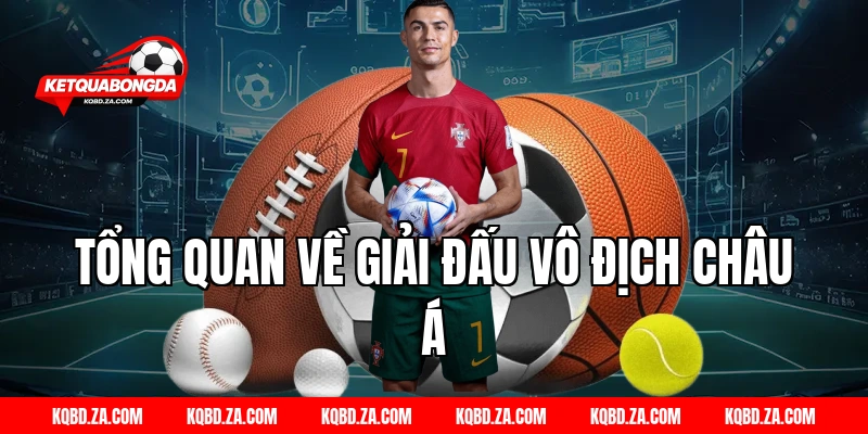 Tổng Quan Về Giải Đấu Vô Địch Châu Á