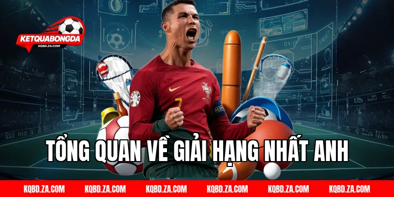 Tổng Quan Về Giải Hạng Nhất Anh