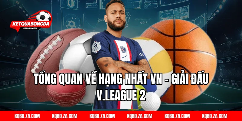 Tổng Quan Về Hạng Nhất VN – Giải Đấu V.League 2