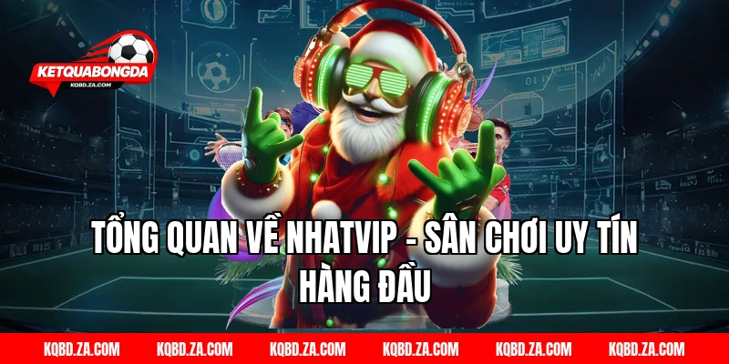 Tổng Quan Về NHATVIP – Sân Chơi Uy Tín Hàng Đầu