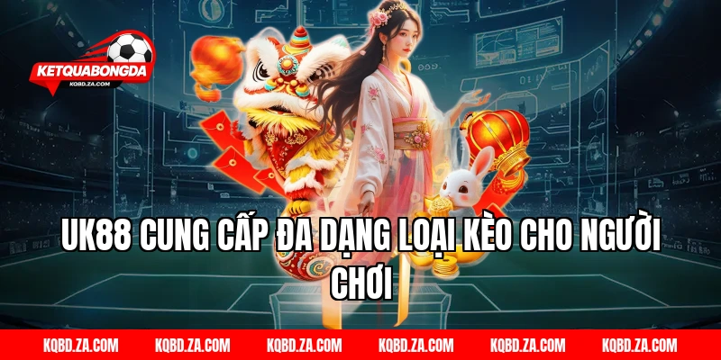 UK88 Cung Cấp Đa Dạng Loại Kèo Cho Người Chơi