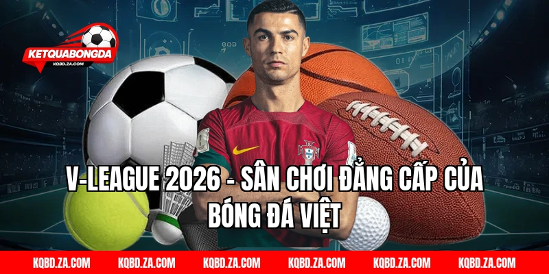 V-League 2026 – Sân Chơi Đẳng Cấp Của Bóng Đá Việt