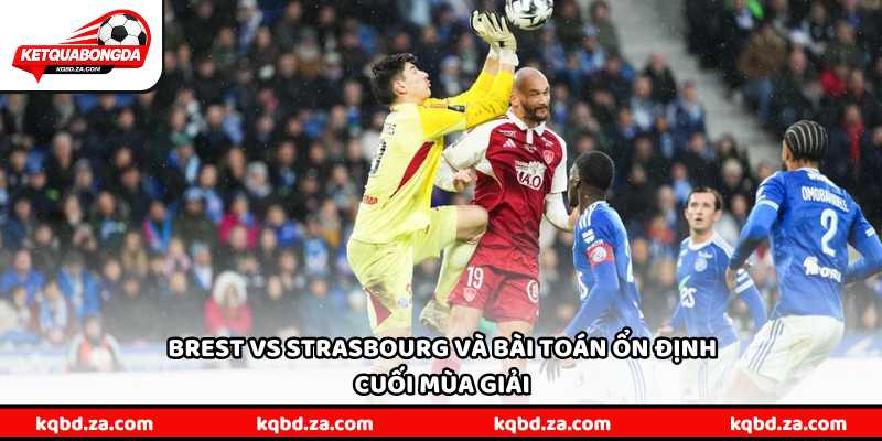 Brest vs Strasbourg và bài toán ổn định cuối mùa giải