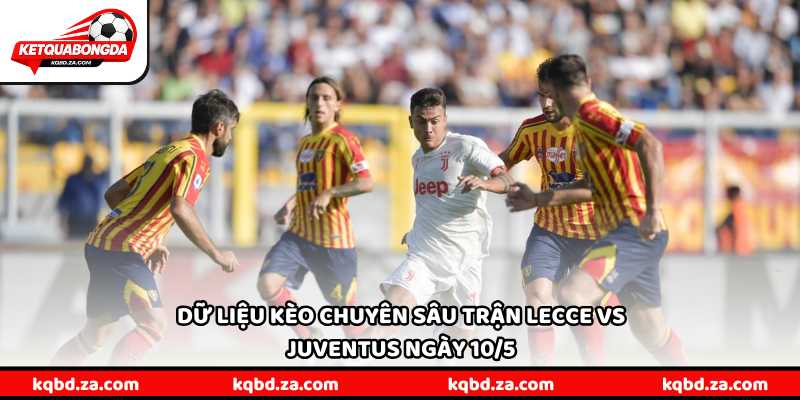 Dữ liệu kèo chuyên sâu trận Lecce vs Juventus ngày 10/5