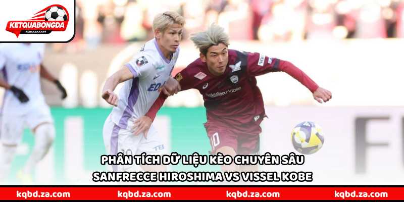 Phân tích dữ liệu kèo chuyên sâu Sanfrecce Hiroshima vs Vissel Kobe