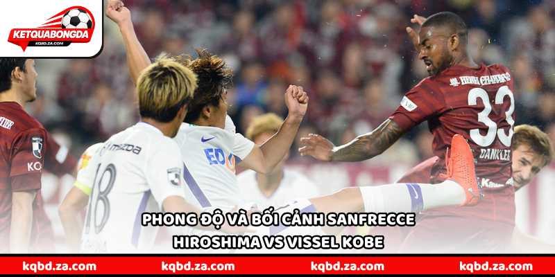 Phong độ và bối cảnh Sanfrecce Hiroshima vs Vissel Kobe