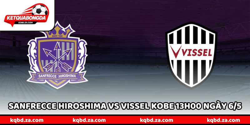 Nhận Định Sanfrecce Hiroshima Vs Vissel Kobe 13H00 Ngày 6/5