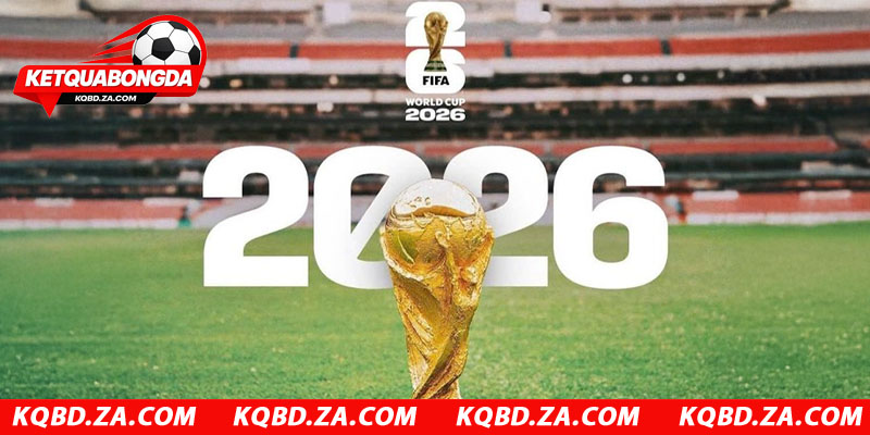 Giải bóng đá hot nhất hành tinh - World Cup 2026